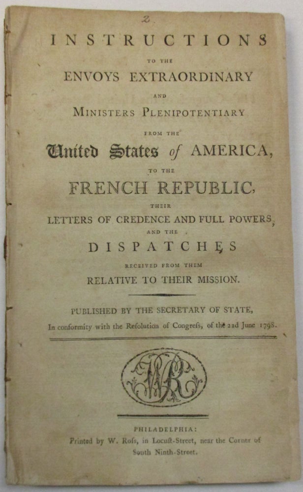 Item #11029 INSTRUCTIONS TO THE ENVOYS EXTRAORDINARY AND MINISTERS PLENIPOTENTIARY FROM THE UNITED STATES OF AMERICA, TO THE FRENCH REPUBLIC, THEIR LETTERS OF CREDENCE AND FULL POWERS AND THE DISPATCHES RECEIVED FROM THEM RELATIVE TO THEIR MISSION. PUBLISHED BY THE SECRETARY OF STATE. XYZ Affair.