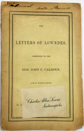 Item #12154 THE LETTERS OF LOWNDES, ADDRESSED TO THE HON. JOHN C. CALHOUN. AUDI ET ALTERAM...