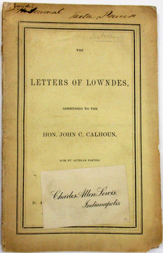 Item #12154 THE LETTERS OF LOWNDES, ADDRESSED TO THE HON. JOHN C. CALHOUN. AUDI ET ALTERAM PARTEM. Lowndes, pseud.