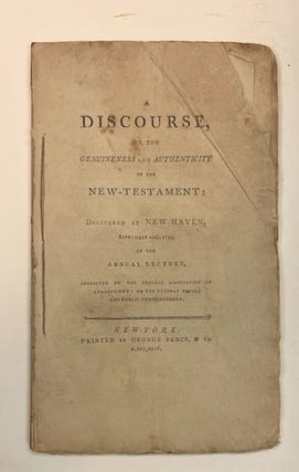 Item #12680 A DISCOURSE, ON THE GENUINENESS AND AUTHENTICITY OF THE NEW-TESTAMENT: DELIVERED AT...