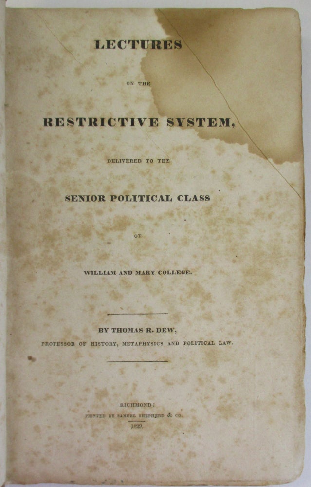 Item #13171 LECTURES ON THE RESTRICTIVE SYSTEM, DELIVERED TO THE SENIOR POLITICAL CLASS OF WILLIAM AND MARY COLLEGE. BY... PROFESSOR OF HISTORY, METAPHYSICS AND POLITICAL LAW. Thomas R. Dew.