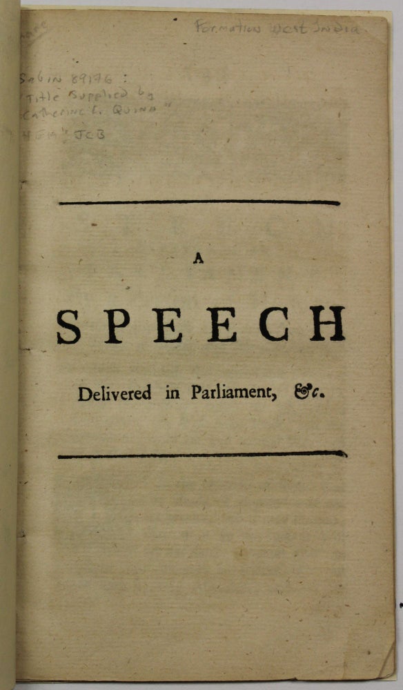 Item #15217 A SPEECH DELIVERED IN PARLIAMENT BY A PERSON OF HONOUR, WHEREIN IS SHEWN THE CAUSE, AND CURE OF THE DECAY OF TRADE, AND MERCHANDIZE. TO WHICH IS ADDED, THE REMARKABLE SPEECH OF SIR BENJAMIN RUDYERD, [MADE THE 21ST OF JAMES THE 1ST, 1623] CONCERNING THE WEST-INDIA TRADE, AND THE EXORBITANT AMBITION AND NATURAL WEAKNESS OF SPAIN. Sir Thomas Roe.