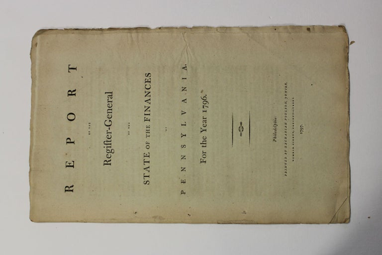 Item #15240 REPORT OF THE REGISTER-GENERAL OF THE STATE OF THE FINANCES OF PENNSYLVANIA, FOR THE YEAR 1796. Pennsylvania.