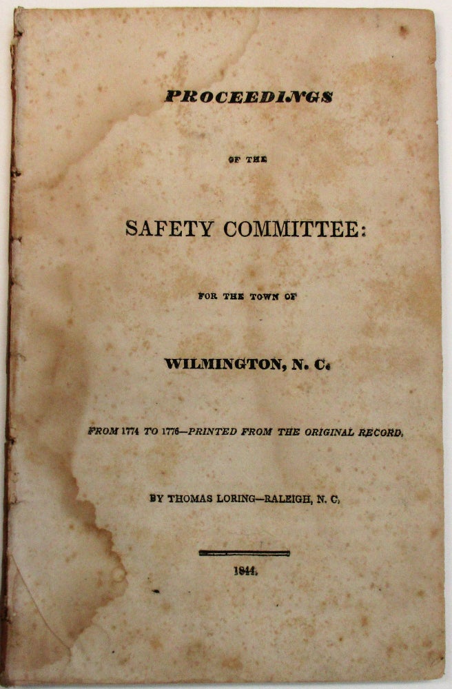 Item #15918 PROCEEDINGS OF THE SAFETY COMMITTEE: FOR THE TOWN OF WILMINGTON, N. C. FROM 1774 TO 1776- PRINTED FROM THE ORIGINAL RECORD. N. C. Safety Committee Wilmington.