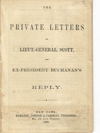 Item #16101 THE PRIVATE LETTERS OF LIEUT. -GENERAL SCOTT, AND EX-PRESIDENT BUCHANAN'S REPLY....
