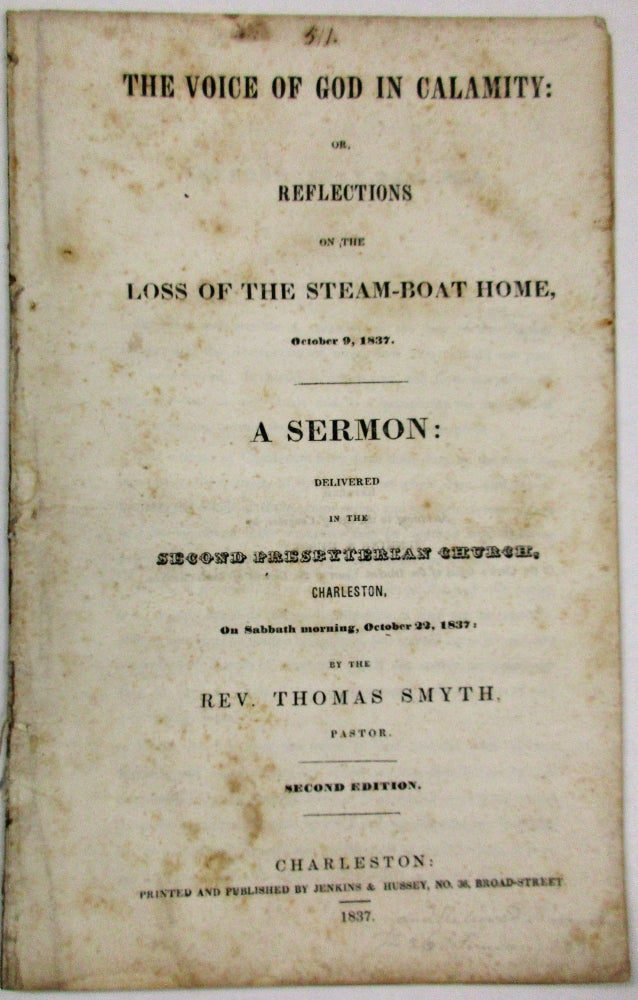 Item #16346 THE VOICE OF GOD IN CALAMITY: OR, REFLECTIONS ON THE LOSS OF THE STEAM-BOAT HOME, OCTOBER 9, 1837. A SERMON: DELIVERED IN THE SECOND PRESBYTERIAN CHURCH, CHARLESTON, ON SABBATH MORNING, OCTOBER 22, 1837: BY THE REV....PASTOR. SECOND EDITION. Thomas Smyth.