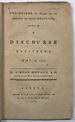 CHRISTIANS NO CAUSE TO BE ASHAMED OF THEIR RELIGION, SHEWN IN A DISCOURSE DELIVERED MAY 16, 1779. BY...PASTOR OF THE WEST CHURCH IN BOSTON.