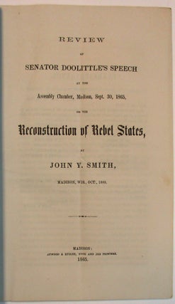 REVIEW OF SENATOR DOOLITTLE'S SPEECH AT THE ASSEMBLY CHAMBER, MADISON, SEPT. 30, 1865, ON THE RECONSTRUCTION OF THE REBEL STATES.