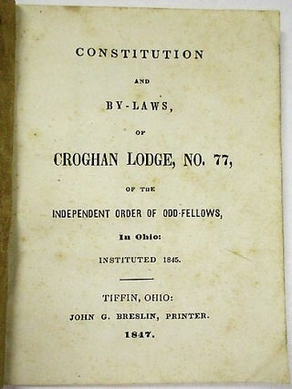 CONSTITUTION AND BY-LAWS, OF CROGHAN LODGE, NO. 77, OF THE INDEPENDENT ORDER OF ODD-FELLOWS, IN OHIO: INSTITUTED 1846.
