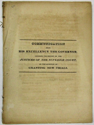 COMMUNICATION FROM HIS EXCELLENCY THE GOVERNOR, COVERING THE REPORT OF THE JUSTICES OF THE SUPERIOR COURT, ON THE QUESTION OF GRANTING NEW TRIALS.