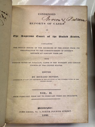 CONDENSED REPORTS OF CASES IN THE SUPREME COURT OF THE UNITED STATES, CONTAINING THE WHOLE SERIES OF THE DECISIONS OF THE COURT FROM ITS ORGANIZATION TO THE COMMENCEMENT OF PETERS'S REPORTS AT JANUARY TERM 1827. WITH COPIOUS NOTES OF PARALLEL CASES IN THE SUPREME AND CIRCUIT COURTS OF THE UNITED STATES. EDITED BY RICHARD PETERS, ESQ. COUNSELLOR AT LAW AND REPORTER OF THE DECISIONS OF THE SUPREME COURT OF THE UNITED STATES. Vols. I-II, and Vol. III.