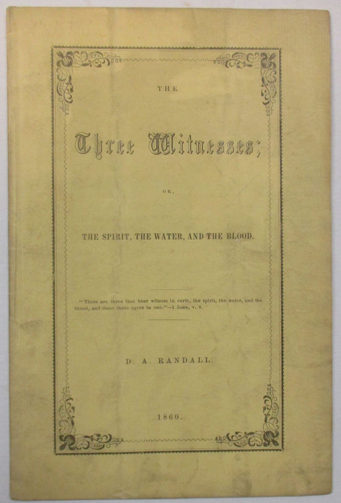 Item #18789 THE THREE WITNESSES; OR, THE SPIRIT, THE WATER, AND THE BLOOD. BY...PASTOR OF THE FIRST BAPTIST CHURCH, COLUMBUS, OHIO. D. A. Randall.