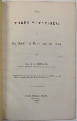 THE THREE WITNESSES; OR, THE SPIRIT, THE WATER, AND THE BLOOD. BY...PASTOR OF THE FIRST BAPTIST CHURCH, COLUMBUS, OHIO.