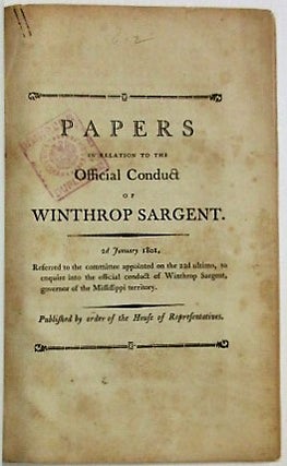 Item #19538 PAPERS IN RELATION TO THE OFFICIAL CONDUCT OF WINTHROP SARGENT. 2D JANUARY...