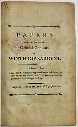 Item #19538 PAPERS IN RELATION TO THE OFFICIAL CONDUCT OF WINTHROP SARGENT. 2D JANUARY 1801...PUBLISHED BY ORDER OF THE HOUSE OF REPRESENTATIVES. Winthrop Sargent.
