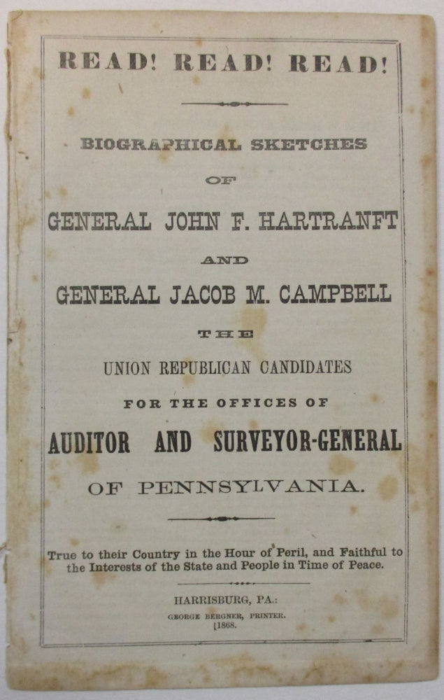 Item #19807 BIOGRAPHICAL SKETCHES OF GENERAL JOHN F. HARTRANFT AND GENERAL JACOB M. CAMPBELL THE UNION REPUBLICAN CANDIDATES FOR THE OFFICES OF AUDITOR AND SURVEYOR-GENERAL OF PENNSYLVANIA. TRUE TO THEIR COUNTRY IN THE HOUR OF PERIL, AND FAITHFUL TO THE INTERESTS OF THE STATE AND PEOPLE IN TIME OF PEACE. Pennsylvania.