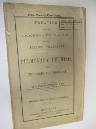 Item #19938 TREATISE ON THE IMMEDIATE CAUSE, AND THE SPECIFIC TREATMENT OF PULMONARY PHTHISIS,...
