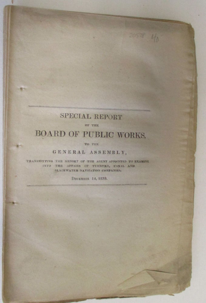 Item #20578 SPECIAL REPORT OF THE BOARD OF PUBLIC WORKS, TO THE GENERAL ASSEMBLY, TRANSMITTING THE REPORT OF THE AGENT APPOINTED TO EXAMINE INTO THE AFFAIRS OF TURNPIKE, CANAL AND SLACKWATER NAVIGATION COMPANIES. DECEMBER 14, 1839. Ohio.