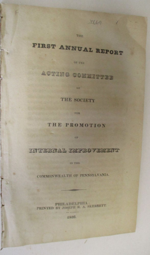 Item #20669 THE FIRST ANNUAL REPORT OF THE ACTING COMMITTEE OF THE SOCIETY FOR THE PROMOTION OF INTERNAL IMPROVEMENT IN THE COMMONWEALTH OF PENNSYLVANIA. Pennsylvania.