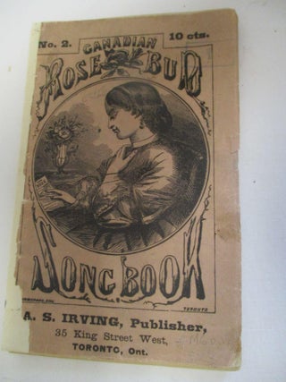 Item #21147 CANADIAN ROSE BUD SONG BOOK. CONTAINING ALL THE POPULAR SONGS OF THE DAY. [NO. 2.]...