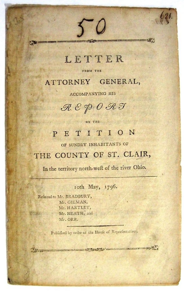 Item #21365 LETTER FROM THE ATTORNEY GENERAL, ACCOMPANYING THE REPORT ON THE PETITION OF SUNDRY INHABITANTS OF THE COUNTY OF ST. CLAIR, IN THE TERRITORY NORTH-WEST OF THE RIVER OHIO. 10TH MAY, 1796. PUBLISHED BY ORDER OF THE HOUSE OF REPRESENTATIVES. Charles Lee.