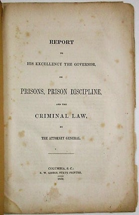 REPORT TO HIS EXCELLENCY THE GOVERNOR, ON PRISONS, PRISON DISCIPLINE, AND THE CRIMINAL LAW, BY THE ATTORNEY GENERAL.