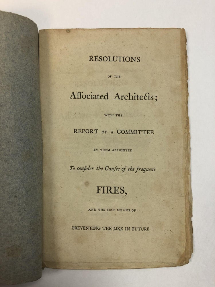 Item #21554 RESOLUTIONS OF THE ASSOCIATED ARCHITECTS; WITH THE REPORT OF A COMMITTEE BY THEM APPOINTED TO CONSIDER THE CAUSES OF THE FREQUENT FIRES AND THE BEST MEANS OF PREVENTING THE LIKE IN THE FUTURE. Association of Architects.