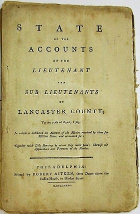 Item #21576 STATE OF THE ACCOUNTS OF THE LIEUTENANT AND SUB-LIEUTENANTS OF LANCASTER COUNTY; FROM...