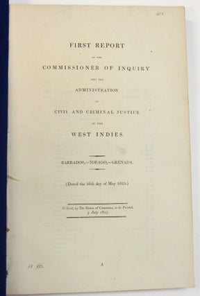 FIRST REPORT OF THE COMMISSIONER OF INQUIRY INTO THE ADMINISTRATION OF CRIMINAL AND CIVIL JUSTICE IN THE WEST INDIES. BARBADOS,- TOBAGO,- GRENADA. (DATED THE 16TH DAY OF MAY 1825.) ORDERED, BY THE HOUSE OF COMMONS, TO BE PRINTED, 5 JULY 1825.