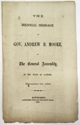 Item #21849 THE BIENNIAL MESSAGE OF GOV. ANDREW B. MOORE, TO THE GENERAL ASSEMBLY, OF THE STATE...