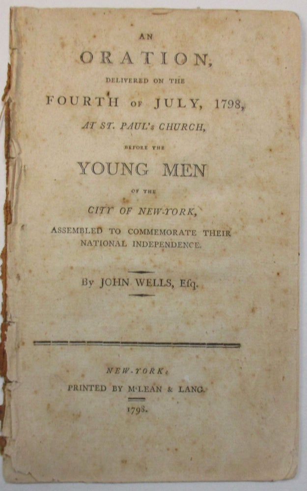 Item #22283 AN ORATION, DELIVERED ON THE FOURTH OF JULY, 1798, AT ST. PAUL'S CHURCH, BEFORE THE YOUNG MEN OF THE CITY OF NEW-YORK, ASSEMBLED TO COMMEMORATE THEIR NATIONAL INDEPENDENCE. John Wells.