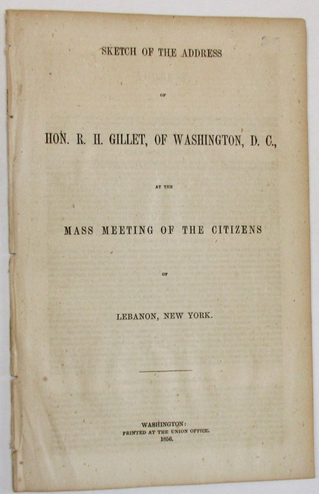 Item #22538 SKETCH OF THE ADDRESS OF HON. R.H. GILLET, OF WASHINGTON, D.C., AT THE MASS MEETING OF THE CITIZENS OF LEBANON, NEW YORK. Ransom H. Gillet.