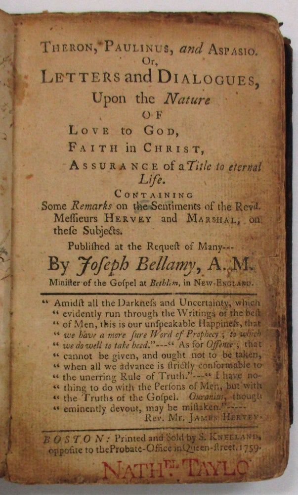 Item #22654 THERON, PAULINUS, AND ASPASIO. OR, LETTERS AND DIALOGUES, UPON THE NATURE OF LOVE TO GOD, FAITH IN CHRIST, ASSURANCE OF A TITLE TO ETERNAL LIFE. CONTAINING SOME REMARKS ON THE SENTIMENTS OF THE REVD. MESSIEURS HERVEY AND MARSHALL, ON THESE SUBJECTS. Joseph Bellamy.