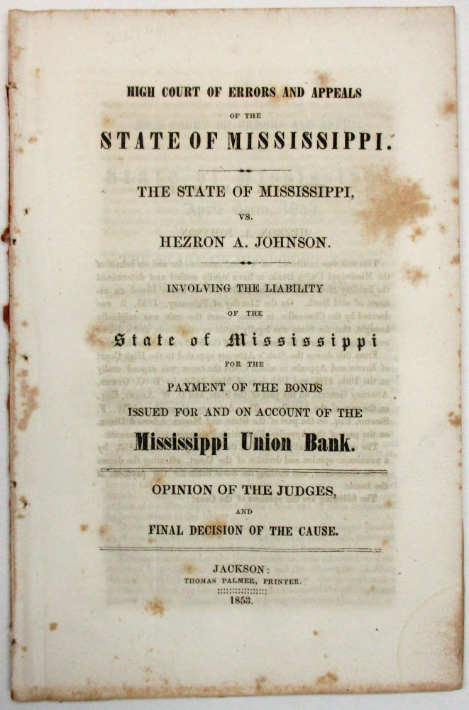 Item #23122 HIGH COURT OF ERRORS AND APPEALS OF THE STATE OF MISSISSIPPI. THE STATE OF MISSISSIPPI, VS. HEZRON A. JOHNSON. INVOLVING THE LIABILITY OF THE STATE OF MISSISSIPPI FOR THE PAYMENT OF THE BONDS ISSUED FOR AND ON ACCOUNT OF THE MISSISSIPPI UNION BANK. OPINION OF THE JUDGES, AND FINAL DECISION OF THE CAUSE. Mississippi.