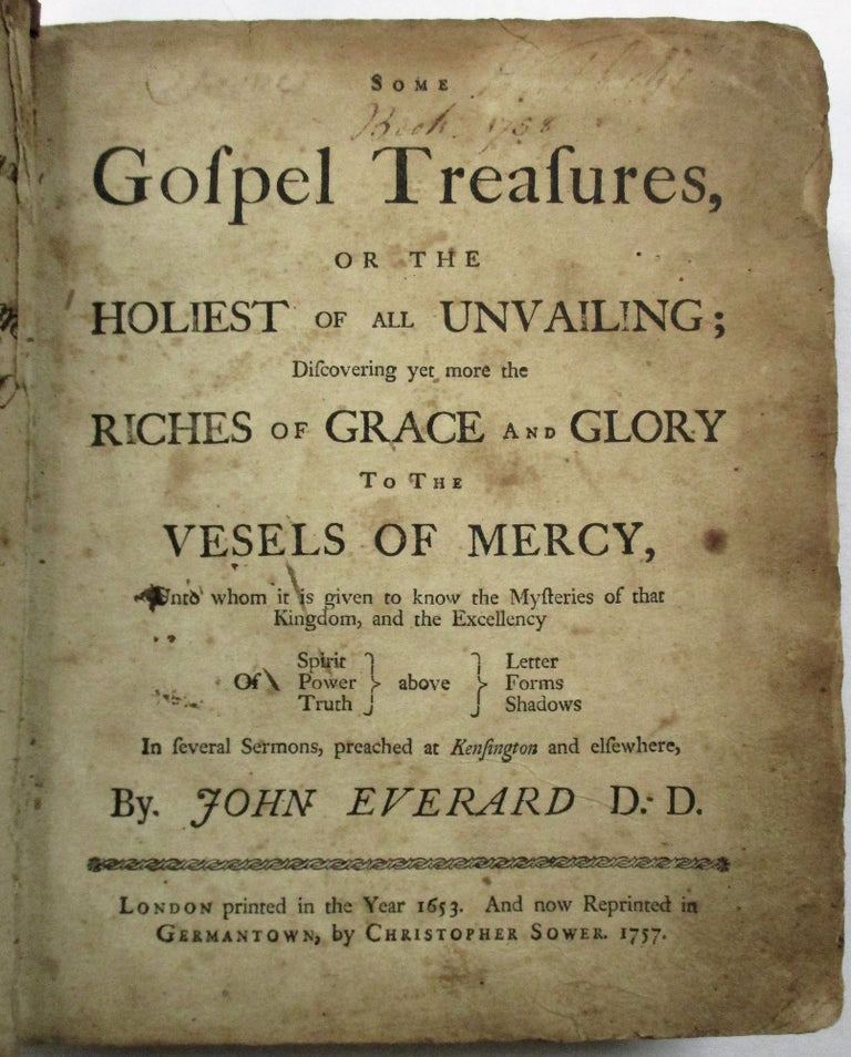 Item #23372 SOME GOSPEL TREASURES, OR THE HOLIEST OF ALL UNVAILING; DISCOVERING YET MORE THE RICHES OF GRACE AND GLORY TO THE VESSELS OF MERCY, UNTO WHOM IT IS GIVEN TO KNOW THE MYSTERIES OF THAT KINGDOM, AND THE EXCELLENCY OF SPIRIT POWER TRUTH ABOVE LETTER FORMS SHADOWS IN SEVERAL SERMONS, PREACHED AT KENSINGTON AND ELSEWHERE. John Everard.