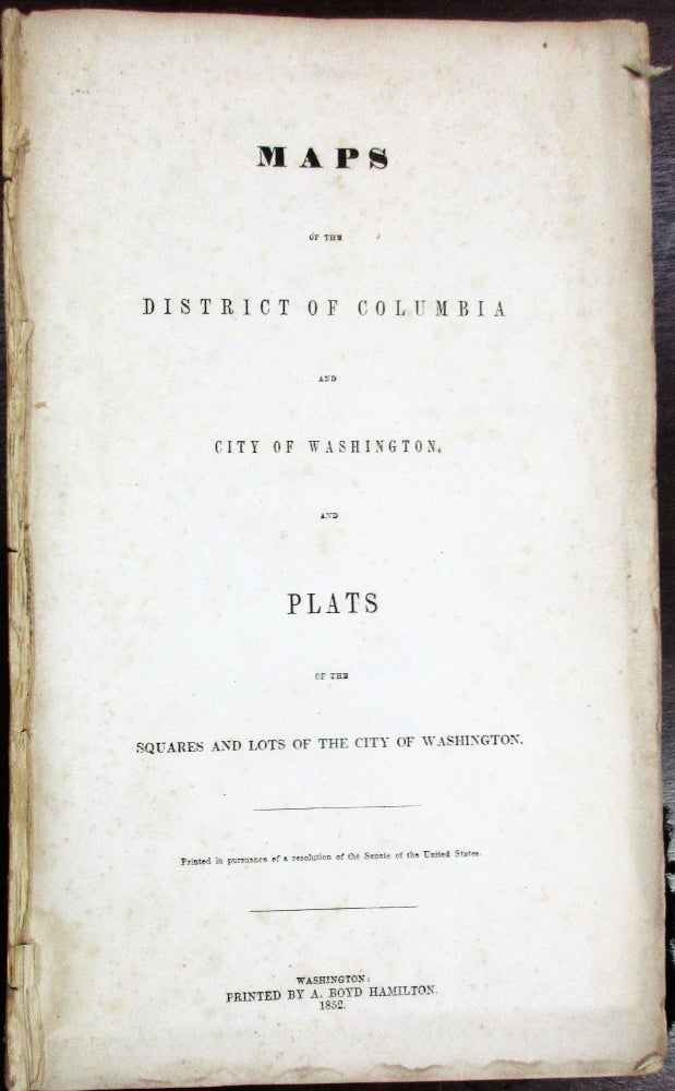 Item #23457 MAPS OF THE DISTRICT OF COLUMBIA AND CITY OF WASHINGTON AND PLATS OF THE SQUARES AND LOTS OF THE CITY OF WASHINGTON. PRINTED IN PURSUANCE OF A RESOLUTION OF THE SENATE OF THE UNITED STATES. D. C. Washington.