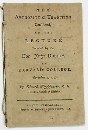 THE AUTHORITY OF TRADITION CONSIDERED, AT THE LECTURE FOUNDED BY THE HON. JUDGE DUDLEY, IN HARVARD COLLEGE, NOVEMBER 5, 1777.
