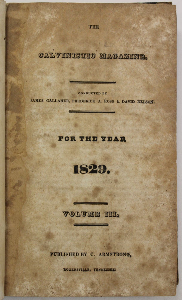Item #24292 THE CALVINISTIC MAGAZINE. CONDUCTED BY JAMES GALLAHER, FREDERICK A. ROSS & DAVID NELSON. FOR THE YEAR 1829. VOLUME III. James Gallaher.