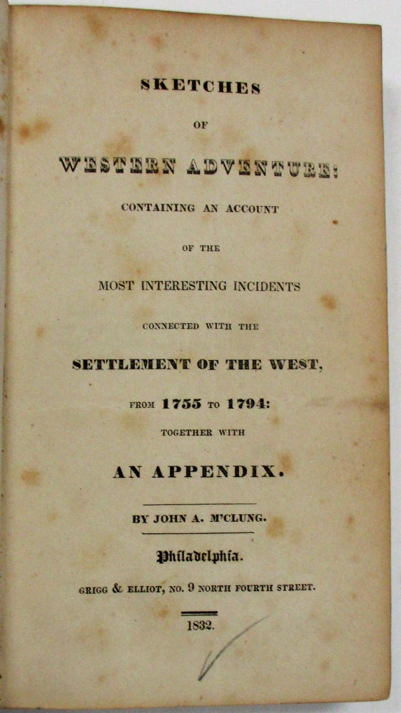 Item #24413 SKETCHES OF WESTERN ADVENTURE: CONTAINING AN ACCOUNT OF THE MOST INTERESTING INCIDENTS CONNECTED WITH THE SETTLEMENT OF THE WEST, FROM 1755 TO 1794: TOGETHER WITH AN APPENDIX. John Alexander McClure.