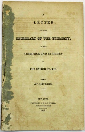 A LETTER TO THE SECRETARY OF THE TREASURY, ON THE COMMERCE AND CURRENCY OF THE UNITED STATES. BY ARISTIDES.