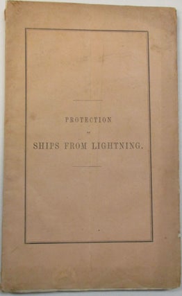 Item #24919 PROTECTION OF SHIPS FROM LIGHTNING, ACCORDING TO PRINCIPLES ESTABLISHED BY SIR W. S....