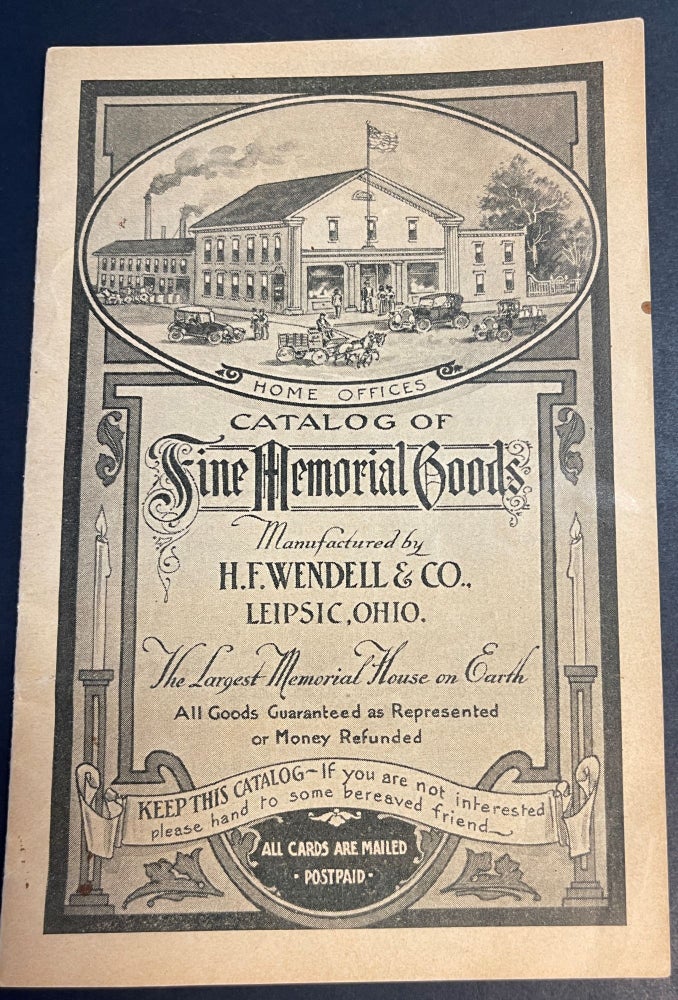 Item #25174 CATALOG OF FINE MEMORIAL GOODS MANUFACTURED BY H.F. WENDELL & CO., LEIPSIC, OHIO. THE LARGEST MEMORIAL HOUSE ON EARTH. ALL GOODS GUARANTEED AS REPRESENTED OR MONEY REFUNDED. KEEP THIS CATALOG- IF YOU ARE NOT INTERESTED PLEASE HAND TO SOME BEREAVED FRIEND. H F. Wendell, Co.