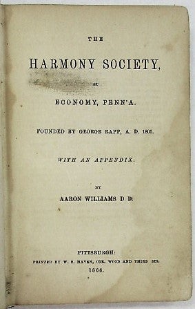 Item #25361 THE HARMONY SOCIETY, AT ECONOMY, PENN'A. FOUNDED BY GEORGE RAPP, A.D. 1805. WITH AN APPENDIX. Aaron Williams.