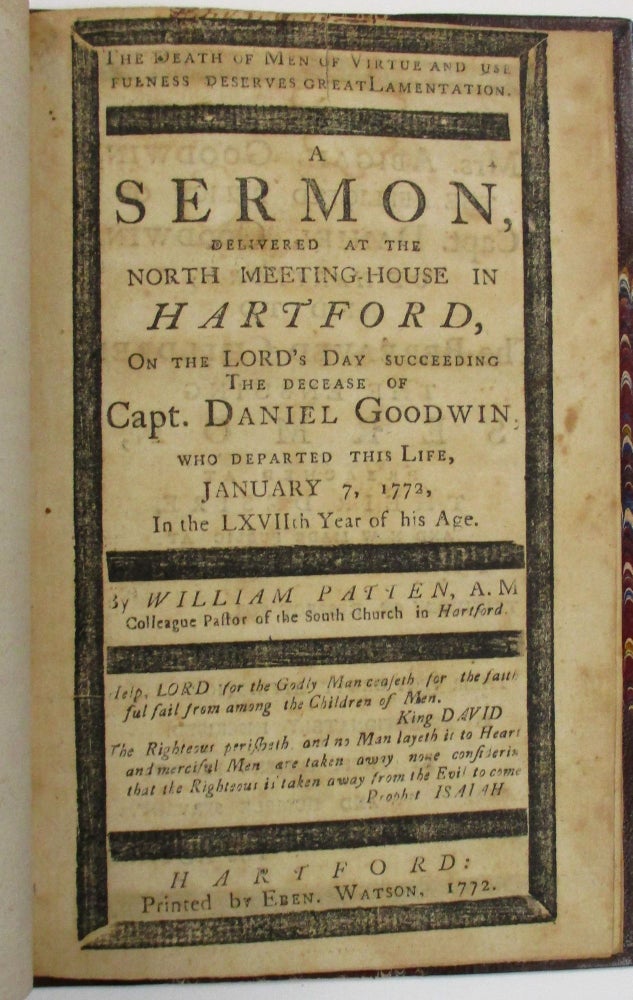 Item #25564 THE DEATH OF MEN OF VIRTUE AND USEFULNESS DESERVES GREAT LAMENTATION. A SERMON, DELIVERED AT THE NORTH MEETING-HOUSE IN HARTFORD, ON THE LORD'S DAY SUCCEEDING THE DECEASE OF CAPT. DANIEL GOODWIN, WHO DEPARTED THIS LIFE, JANUARY 7, 1772, IN THE LXVIITH YEAR OF HIS AGE. William Patten.