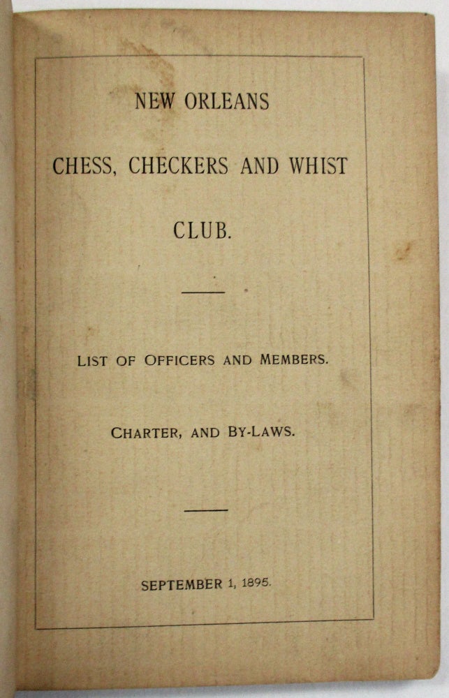 Item #25616 NEW ORLEANS CHESS, CHECKERS AND WHIST CLUB. LIST OF OFFICERS AND MEMBERS. CHARTER AND BY-LAWS. SEPTEMBER 1, 1895. Checkers New Orleans Chess, Whist Club.