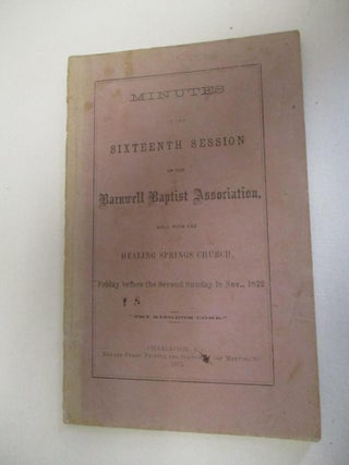 Item #25705 MINUTES OF THE SIXTEENTH SESSION OF THE BARNWELL BAPTIST ASSOCIATION, HELD WITH THE...
