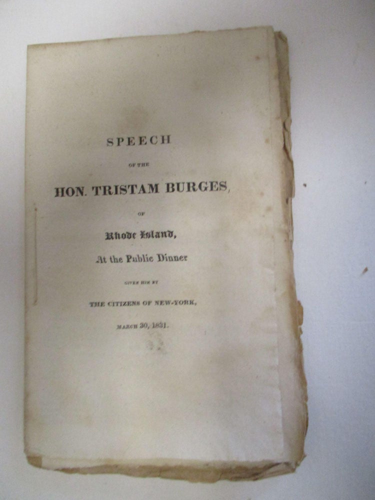 Item #26215 SPEECH OF THE HON. TRISTAM BURGES, OF RHODE ISLAND, AT THE PUBLIC DINNER GIVEN HIM BY THE CITIZENS OF NEW-YORK, MARCH 30, 1831. Tristam Burges.