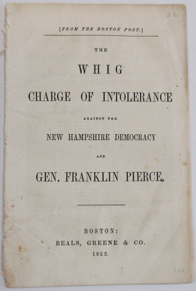 Item #26314 THE WHIG CHARGE OF INTOLERANCE AGAINST THE NEW HAMPSHIRE DEMOCRACY AND GEN. FRANKLIN PIERCE. Election of 1852.