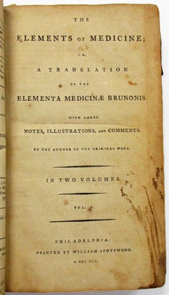 Item #26401 THE ELEMENTS OF MEDICINE; OR, A TRANSLATION OF THE ELEMENTA MEDICINAE BRUNONIS. WITH...