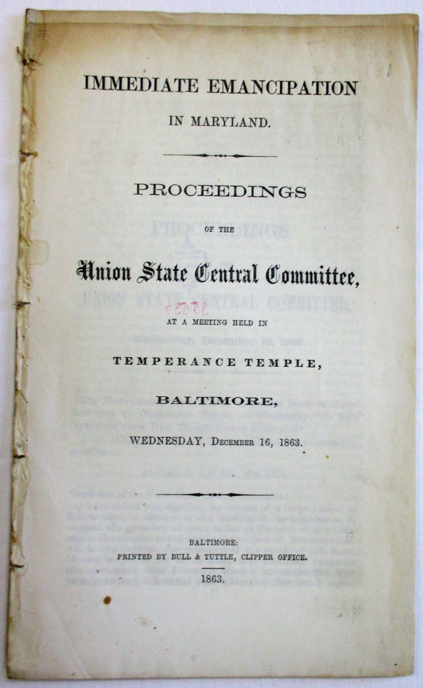Item #26560 IMMEDIATE EMANCIPATION IN MARYLAND. PROCEEDINGS OF THE UNION STATE CENTRAL COMMITTEE, AT A MEETING HELD IN TEMPERANCE TEMPLE, BALTIMORE, WEDNESDAY, DECEMBER 16, 1863. Union Party of Maryland.